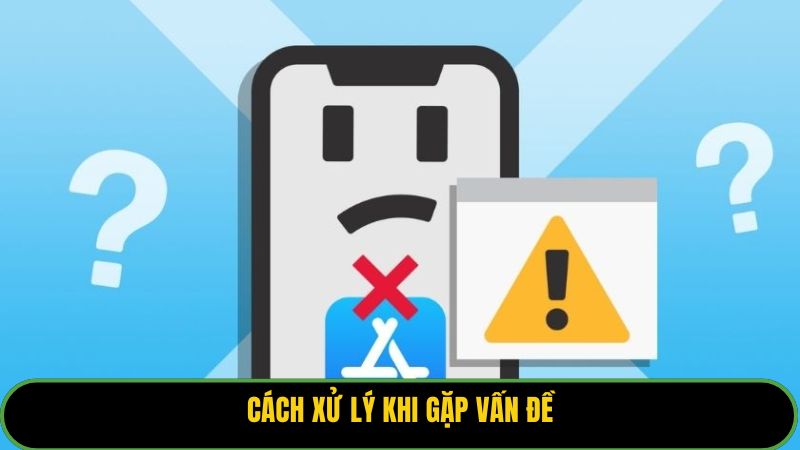 Cách xử lý khi gặp vấn đề