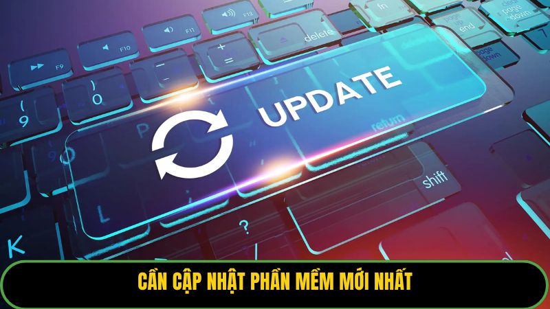Cần cập nhật phần mềm mới nhất