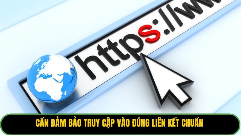 Cần đảm bảo truy cập vào đúng liên kết chuẩn