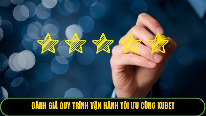 Đánh giá quy trình vận hành tối ưu cùng Kubet