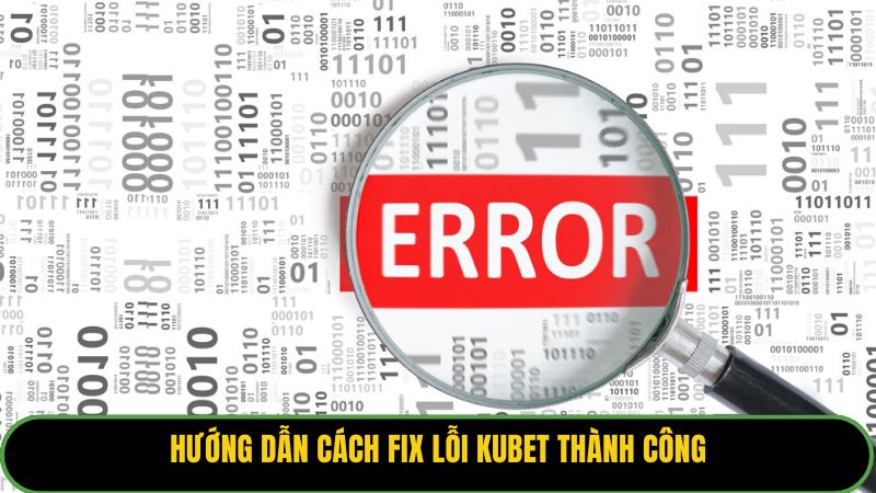 Hướng dẫn cách fix lỗi Kubet thành công