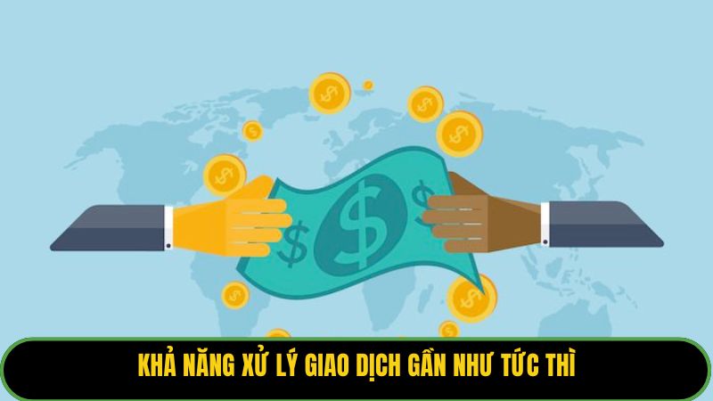 Khả năng xử lý giao dịch gần như tức thì