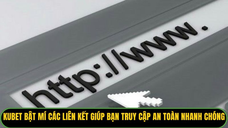 Kubet bật mí các liên kết giúp bạn truy cập an toàn nhanh chóng