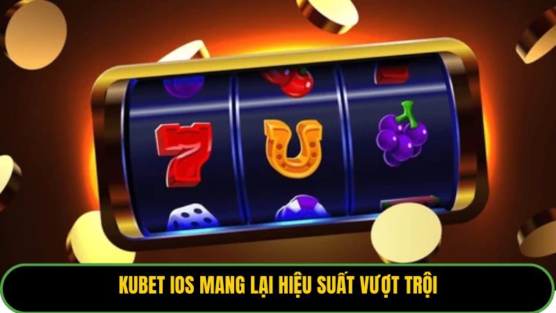 Kubet iOS mang lại hiệu suất vượt trội