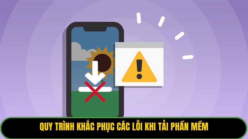 Quy trình khắc phục các lỗi khi tải phần mềm