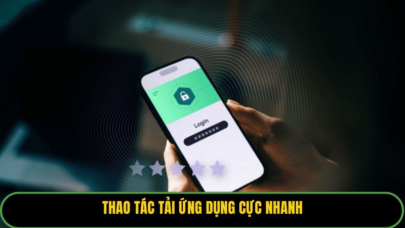 Thao tác tải ứng dụng cực nhanh